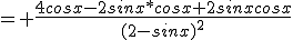 3$= \fr{4cosx-2sinx*cosx+2sinxcosx}{(2-sinx)^2}