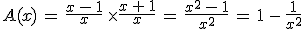 3$A(x)\,=\,\frac{x\,-\,1}{x}\,\times\frac{x\,+\,1}{x}\,=\,\frac{x^2\,-\,1}{x^2}\,=\,1\,-\,\frac{1}{x^2}
