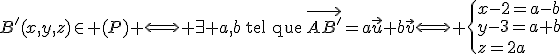 3$B'(x,y,z)\in (P) \Longleftrightarrow \exists a,b\,\,\text{tel\,\,que}\,\,\vec{AB'}=a\vec{u}+b\vec{v}\Longleftrightarrow \{x-2=a-b\\y-3=a+b\\z=2a