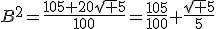 3$B^2=\frac{105+20\sqrt 5}{100}=\frac{105}{100}+\frac{\sqrt 5}{5}