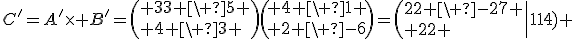 3$C^'=A^'\times B^'=\( 3 \ 5 \\ 4 \ 3 \)\( 4 \ 1 \\ 2 \ -6\)=\(22 \ -27 \\ 22 \ -14\) 