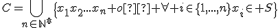 3$C=\Bigcup_{n\in\mathbb{N^*}}\{x_1x_2...x_n où \forall i\in\{1,...,n\}x_i\in S\}