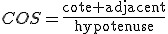 3$COS=\rm\fr{cote adjacent}{hypotenuse}