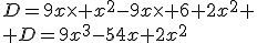 3$D=9x\time x^2-9x\time 6+2x^2
 \\ D=9x^3-54x+2x^2