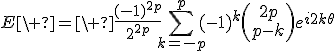 3$E\ =\ \frac{(-1)^{2p}}{2^{2p}}\Bigsum_{k=-p}^{p}~(-1)^k\(\array{2p\\p-k}\)e^{i2k\theta}