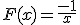 3$F(x)=\frac{-1}{x}