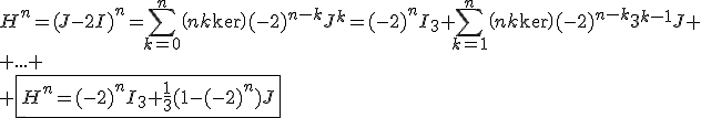 3$H^n=(J-2I)^n=\Bigsum_{k=0}^n\(n\\k\)(-2)^{n-k}J^k=(-2)^nI_3+\Bigsum_{k=1}^n\(n\\k\)(-2)^{n-k}3^{k-1}J
 \\ ...
 \\ \fbox{H^n=(-2)^nI_3+\fr13(1-(-2)^n)J