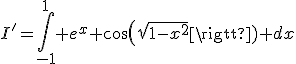 3$I'=\int_{-1}^1 e^x cos(\sqrt{1-x^2}) dx