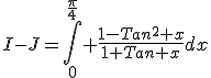 3$I-J=\int_0^{\frac{\pi}{4}} \frac{1-Tan^2 x}{1+Tan x}dx