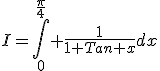 3$I=\int_0^{\frac{\pi}{4}} \frac{1}{1+Tan x}dx