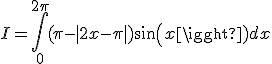 3$I=\int_0^{2\pi}(\pi-|2x-\pi|)sin(x)dx