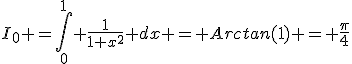 3$I_{0} =\int_0^{1} \frac{1}{1+x^2} dx = Arctan(1) = \frac{\pi}{4}