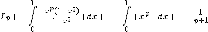 3$I_{p} =\int_0^{1} \frac{x^p(1+x^2)}{1+x^2} dx = \int_0^{1} x^p dx = \frac{1}{p+1}