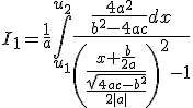 3$I_1=\fr1a\Bigint_{u_1}^{u_2}{4$\fr{\fr{4a^2}{b^2-4ac}dx}{\(\fr{x+\fr{b}{2a}}{\fr{\sqrt{4ac-b^2}}{2|a|}\)^2-1