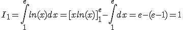 3$I_1=\int_1^{e}ln(x)dx=[xln(x)]_1^{e}-\int_1^{e}dx=e-(e-1)=1