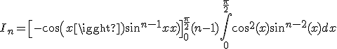 3$I_n = \[{-cos(x)sin^{n-1}(x)}\]_0^{\frac{\pi}{2}} + (n-1)\int_{0}^{\frac{\pi}{2}}cos^2(x)sin^{n-2}(x)dx