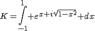 3$K=\int_{-1}^1 e^{x+i\sqrt{1-x^2}} dx