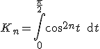 3$K_n=\Bigint_0^{\frac{\pi}{2}}\cos^{2n}t\,\text{d}t