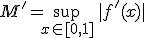 3$M'=\sup_{x\in[0,1]}\,|f'(x)|