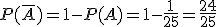 3$P(\bar{A})=1-P(A)=1-\frac{1}{25}=\frac{24}{25}