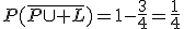 3$P(\bar{P\cup L})=1-\frac{3}{4}=\frac{1}{4}