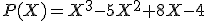 3$P(X)=X^3-5X^2+8X-4