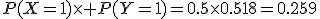 3$P(X=1)\times P(Y=1)=0.5\times0.518=0.259