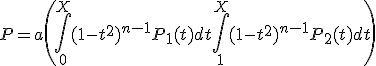 3$P=a\(\int_0^X (1-t^2)^{n-1}P_1(t)dt +\int_1^X (1-t^2)^{n-1}P_2(t)dt\)