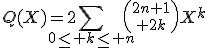 3$Q(X)=2\Bigsum_{0\le k\le n}{2n+1\choose 2k}X^{k}