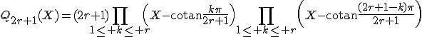 3$Q_{2r+1}(X)=(2r+1)\Bigprod_{1\le k\le r}\left(X-\mathrm{cotan}\frac{k\pi}{2r+1}\right)\Bigprod_{1\le k\le r}\left(X-\mathrm{cotan}\frac{(2r+1-k)\pi}{2r+1}\right)