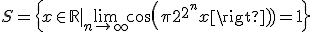 3$S=\{x\in\mathbb{R}|\lim_{n\rightarrow +\infty} cos(\pi2^{2^n}x)=1\}