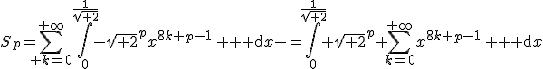 3$S_p=\sum_{ k=0}^{+\infty}\int_0^{\frac{1}{\sqrt{ 2}}} \sqrt{ 2}^px^{8k+p-1}\, {\rm d}x =\int_0^{\frac{1}{\sqrt{ 2}}} \sqrt{ 2}^p \sum_{k=0}^{+\infty}x^{8k+p-1}\, {\rm d}x