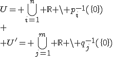 3$U= \bigcup_{i=1}^n \mathbb{R} \setminus p_i^{-1}(\{0\})\\
 \\ U'= \bigcup_{j=1}^m \mathbb{R} \setminus q_j^{-1}(\{0\})