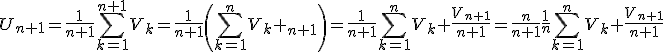 3$U_{n+1}=\frac{1}{n+1}\Bigsum_{k=1}^{n+1}V_k=\frac{1}{n+1}\(\Bigsum_{k=1}^{n}V_k+V_{n+1}\)=\frac{1}{n+1}\Bigsum_{k=1}^{n}V_k+\frac{V_{n+1}}{n+1}=\frac{n}{n+1}\frac{1}{n}\Bigsum_{k=1}^{n}V_k+\frac{V_{n+1}}{n+1}