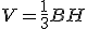 3$V = \frac{1}{3}BH