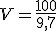3$V = \frac{100}{9,7}