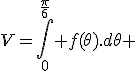3$V=\int_0^{\fr{\pi}{6}} f(\theta).d\theta 