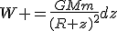3$W =\frac{GMm}{(R+z)^2}dz