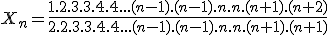 3$X_n=\frac{1.2.3.3.4.4...(n-1).(n-1).n.n.(n+1).(n+2)}{2.2.3.3.4.4...(n-1).(n-1).n.n.(n+1).(n+1)}
