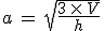 3$a\,=\,\sqrt{\frac{3\,\times\,V}{h}}