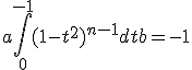 3$a\int_0^{-1} (1-t^2)^{n-1}dt +b=-1