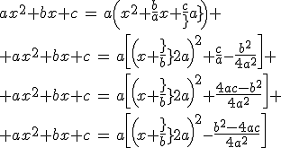 3$ax^2+bx+c\,=\,a\(x^2+\fr{b}{a}x+\fr{c}{a}\)
 \\ ax^2+bx+c\,=\,a\[\(x+\fr{b}{2a}\)^2+\fr{c}{a}-\fr{b^2}{4a^2}\]
 \\ ax^2+bx+c\,=\,a\[\(x+\fr{b}{2a}\)^2+\fr{4ac-b^2^}{4a^2}\]
 \\ ax^2+bx+c\,=\,a\[\(x+\fr{b}{2a}\)^2-\fr{b^2-4ac}{4a^2}\]