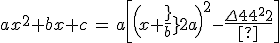 3$ax^2+bx+c\,=\,a\[\(x+\fr{b}{2a}\)^2-\fr{\Delta}{4a^2}\]