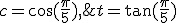 3$c=\cos(\frac{\pi}5),\;s=\sin(\frac{\pi}5),\;t=\tan(\frac{\pi}5)