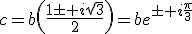 3$c=b\left(\frac{1\pm i\sqr{3}}{2}\right)=be^{\pm i\frac{\pi}{3}}