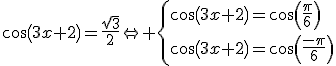 3$cos(3x+2)=\frac{\sqrt{3}}{2}\Leftright \{cos(3x+2)=cos(\frac{\pi}{6})\\cos(3x+2)=cos(\frac{-\pi}{6})