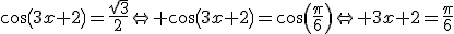 3$cos(3x+2)=\frac{\sqrt{3}}{2}\Leftright cos(3x+2)=cos(\frac{\pi}{6})\Leftright 3x+2=\frac{\pi}{6}