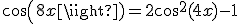 3$cos(8x)=2\cos^2(4x)-1