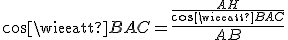 3$cos\widehat{BAC}=\frac{\frac{AH}{cos\widehat{BAC}}}{AB}