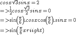 3$cosx + \sqrt{3}sinx = 2
 \\ 
 \\ =>\frac{1}{2}cosx + \frac{\sqrt{3}}{2}sinx = 0
 \\ 
 \\ =>sin(\frac{\pi}{6}).cosx + cos(\frac{\pi}{6}).sinx = 0
 \\ 
 \\ =>sin(\frac{\pi}{6}+x)